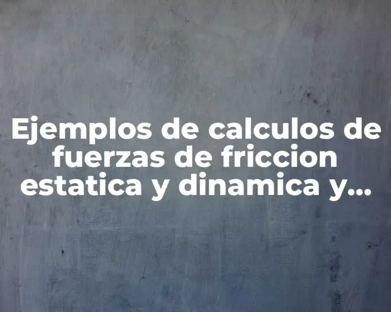 Ejemplos de calculos de fuerzas de friccion estatica y dinamica y Significado
