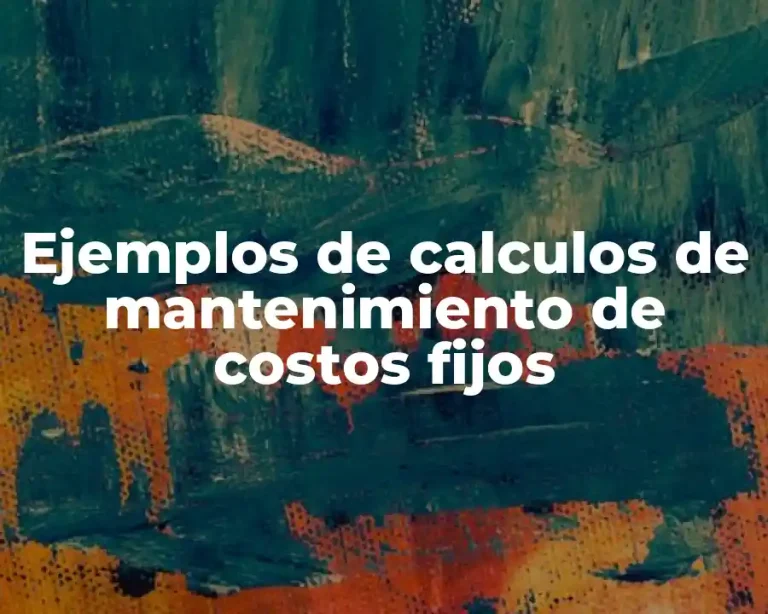 Ejemplos de calculos de mantenimiento de costos fijos