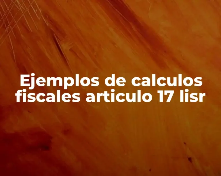 Ejemplos de calculos fiscales articulo 17 lisr