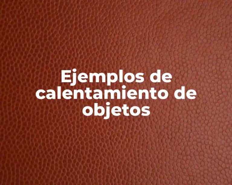 Ejemplos de calentamiento de objetos
