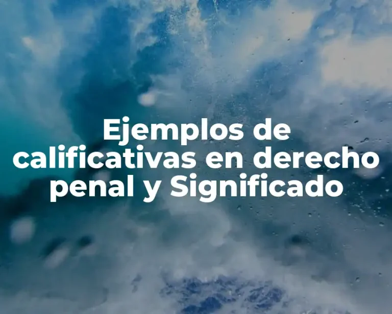 Ejemplos de calificativas en derecho penal y Significado