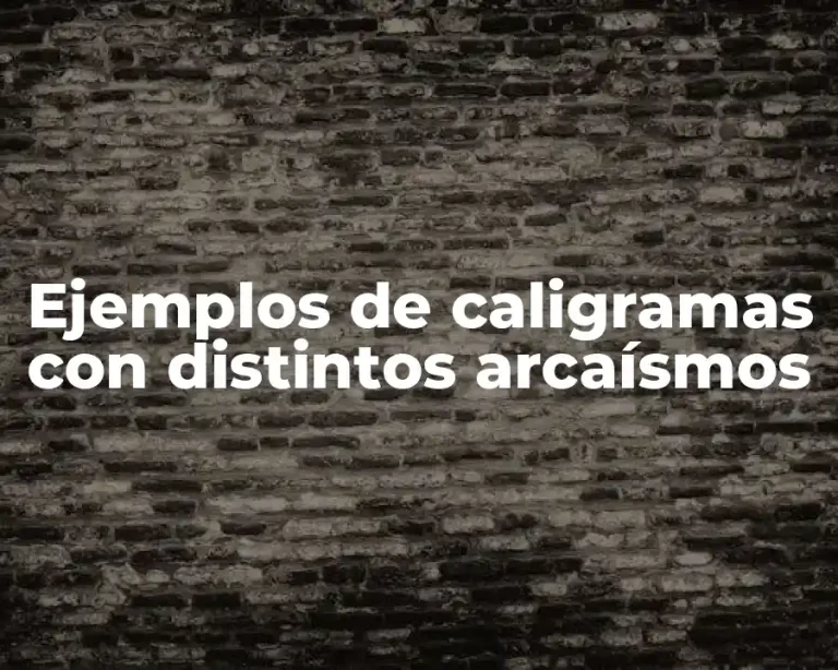 Ejemplos de caligramas con distintos arcaísmos