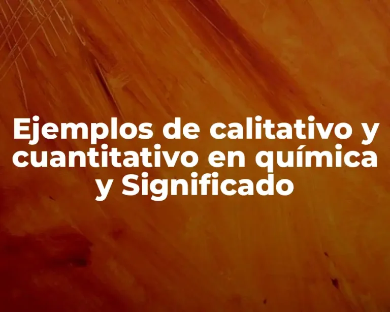 Ejemplos de calitativo y cuantitativo en química y Significado