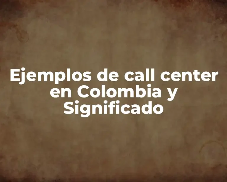 Ejemplos de call center en Colombia y Significado