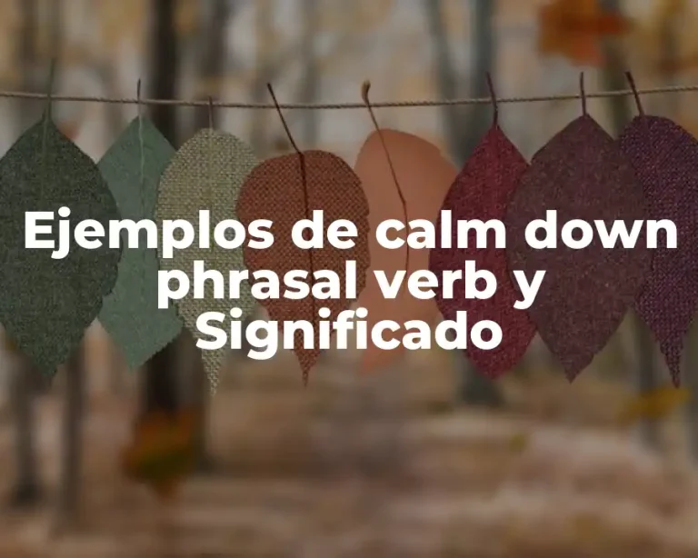 Ejemplos de calm down phrasal verb y Significado