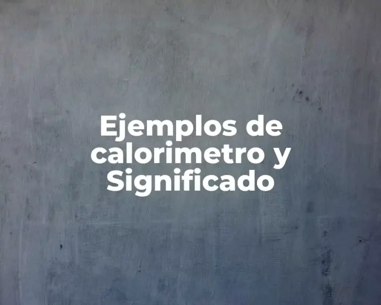 Ejemplos de calorimetro y Significado