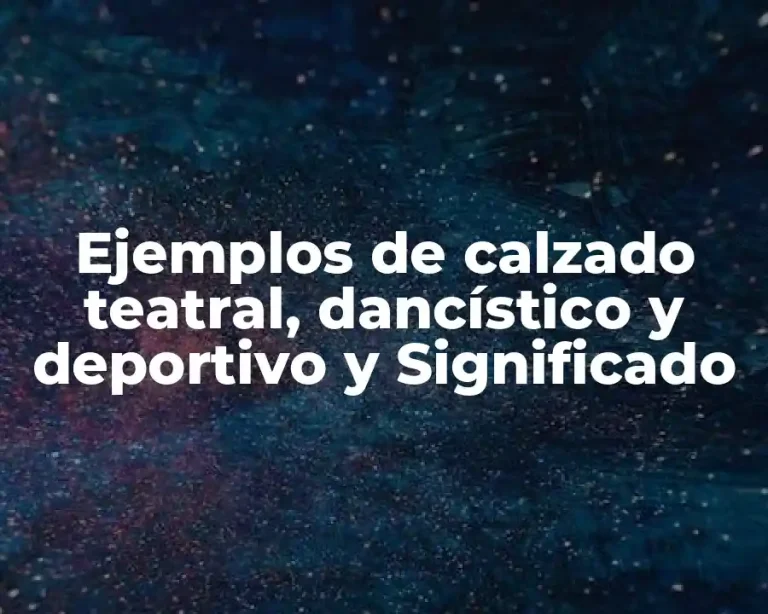 Ejemplos de calzado teatral, dancístico y deportivo y Significado