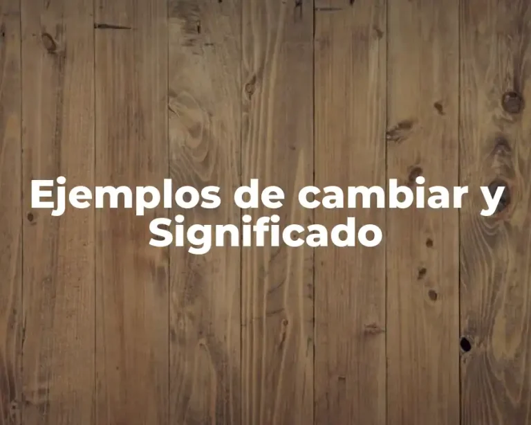 Ejemplos de cambiar y Significado