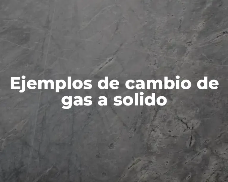 Ejemplos de cambio de gas a solido