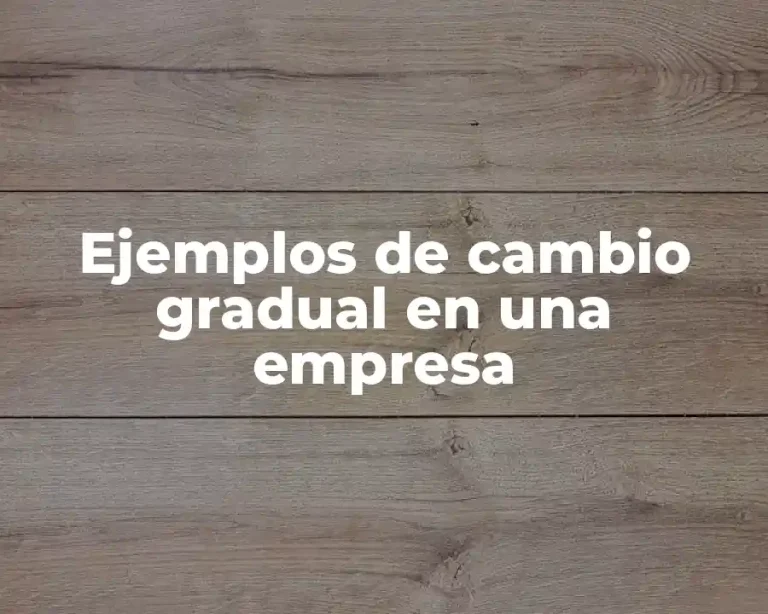 Ejemplos de cambio gradual en una empresa