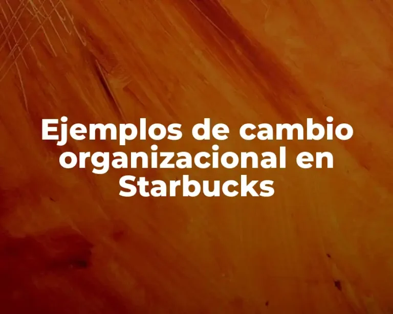 Ejemplos de cambio organizacional en Starbucks