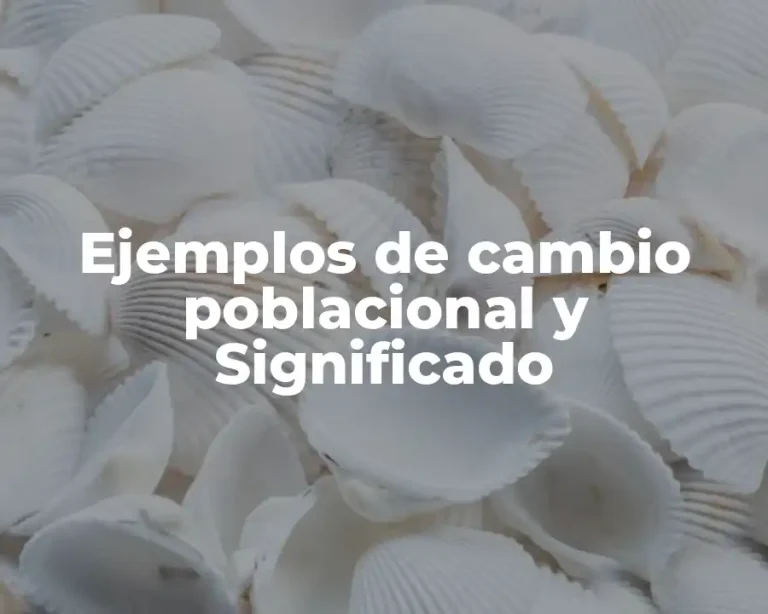 Ejemplos de cambio poblacional y Significado