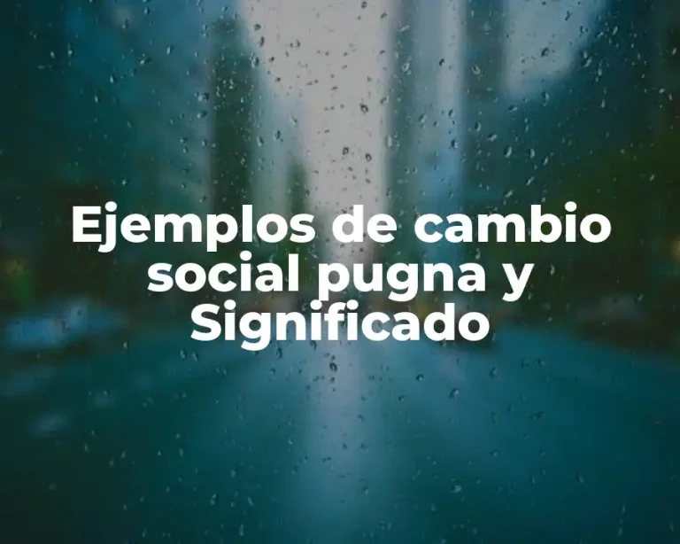 Ejemplos de cambio social pugna y Significado