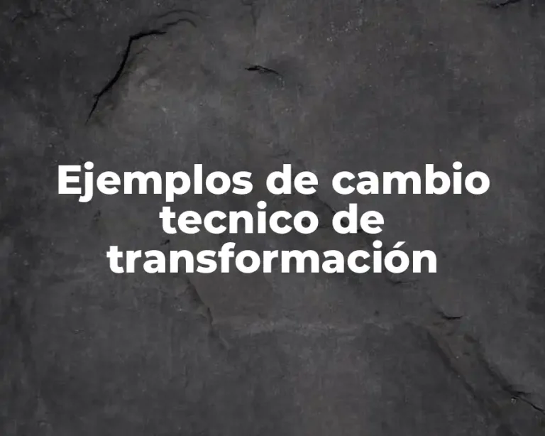 Ejemplos de cambio tecnico de transformación