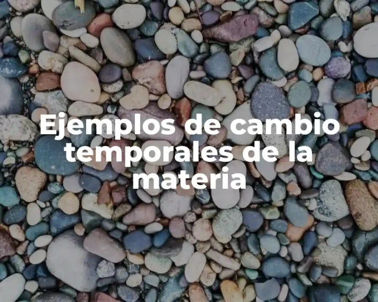 Ejemplos de cambio temporales de la materia