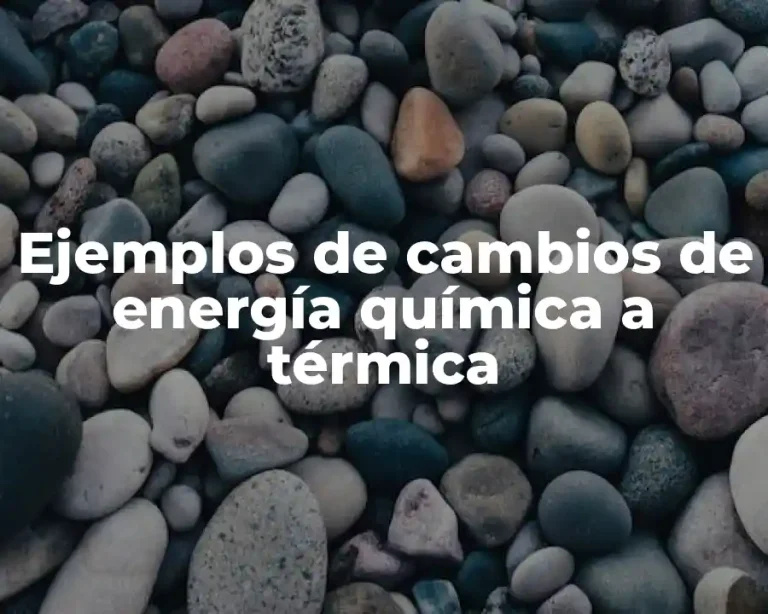 Ejemplos de cambios de energía química a térmica