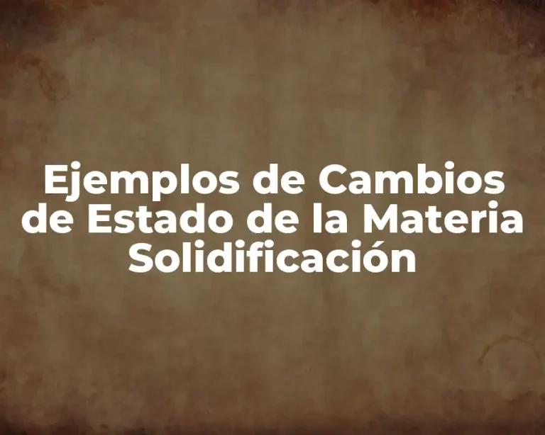 Ejemplos de Cambios de Estado de la Materia Solidificación