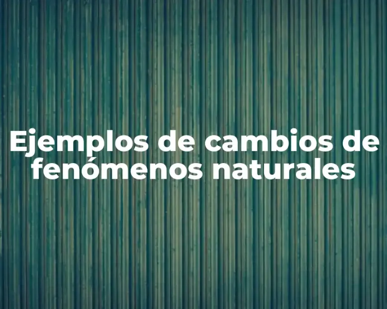 Ejemplos de cambios de fenómenos naturales