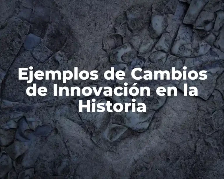 Ejemplos de Cambios de Innovación en la Historia