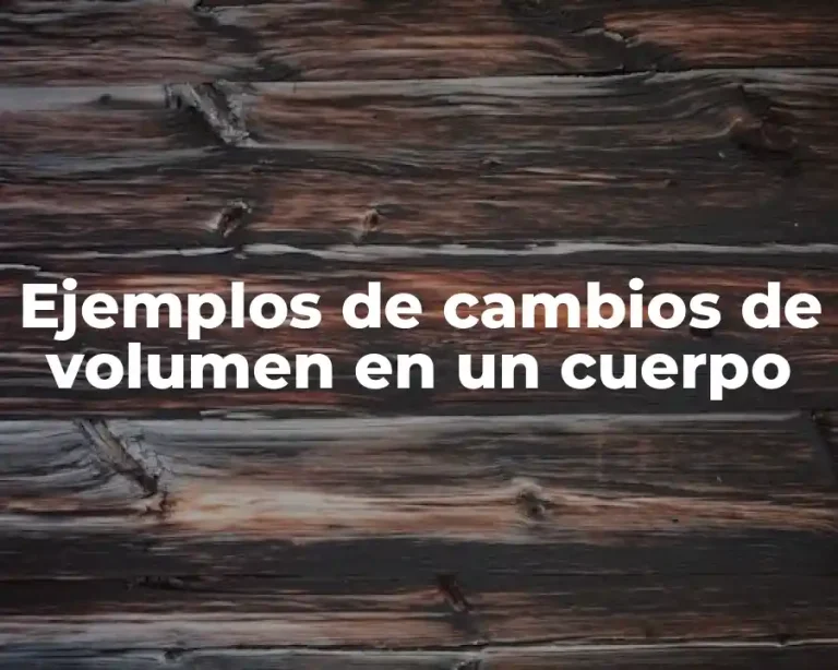 Ejemplos de cambios de volumen en un cuerpo