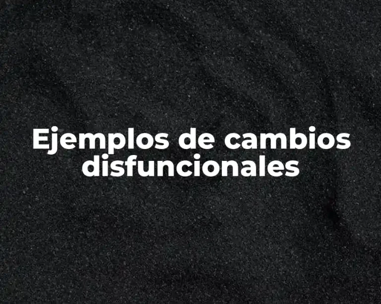 Ejemplos de cambios disfuncionales