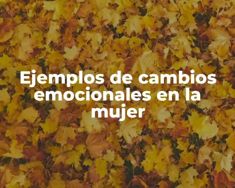 Ejemplos de cambios emocionales en la mujer