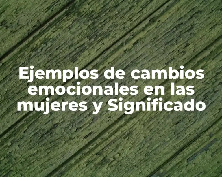 Ejemplos de cambios emocionales en las mujeres y Significado