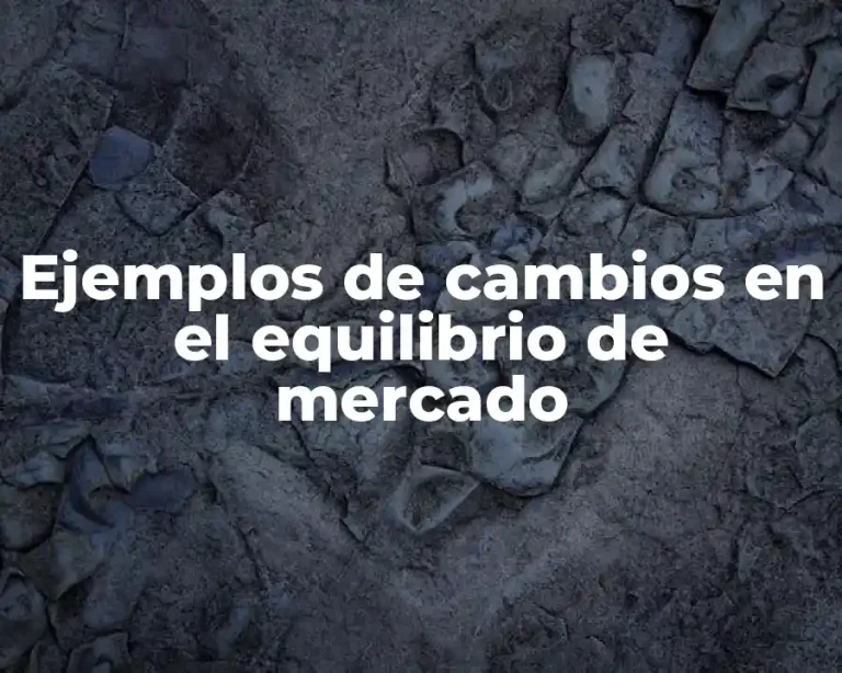 Ejemplos de cambios en el equilibrio de mercado