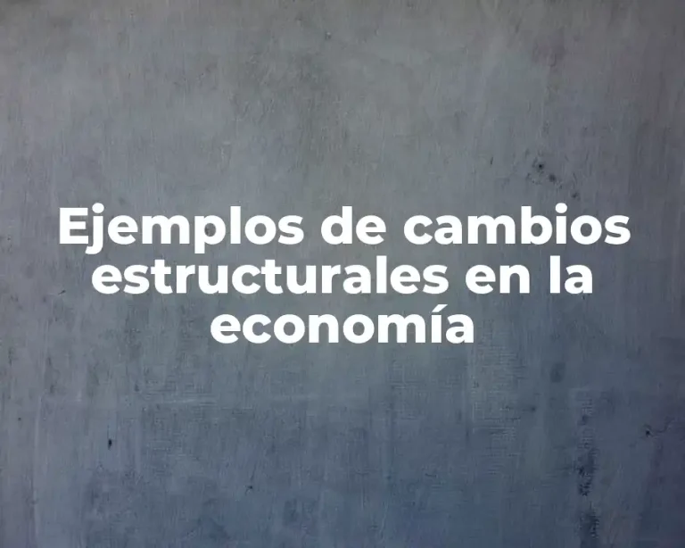 Ejemplos de cambios estructurales en la economía