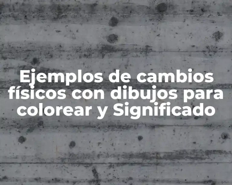Ejemplos de cambios físicos con dibujos para colorear y Significado