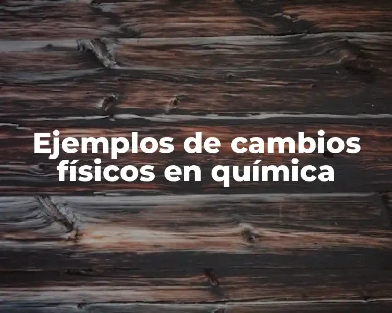 Ejemplos de cambios físicos en química