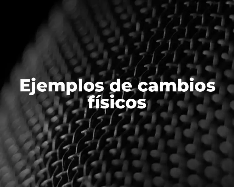 Ejemplos de cambios físicos