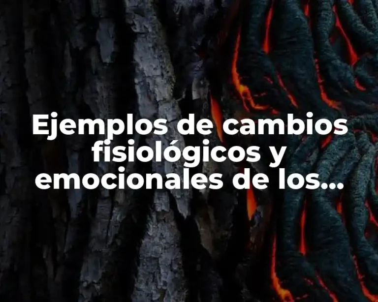 Ejemplos de cambios fisiológicos y emocionales de los adolescentes