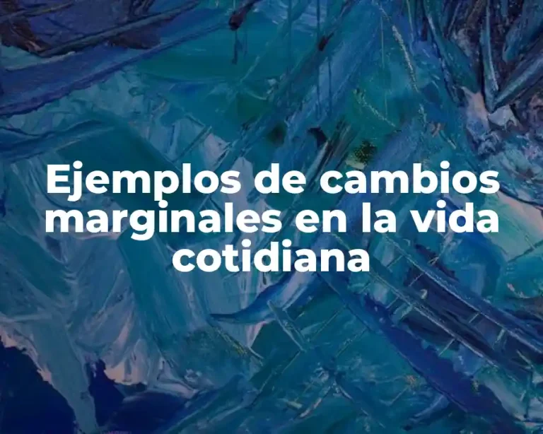 Ejemplos de cambios marginales en la vida cotidiana