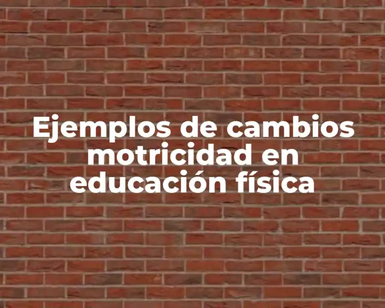Ejemplos de cambios motricidad en educación física