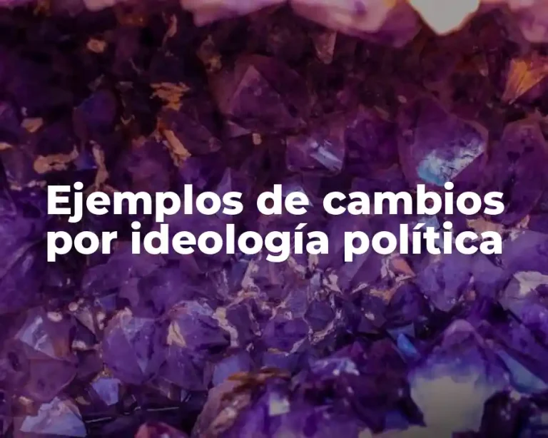 Ejemplos de cambios por ideología política