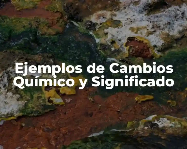 Ejemplos de Cambios Químico y Significado