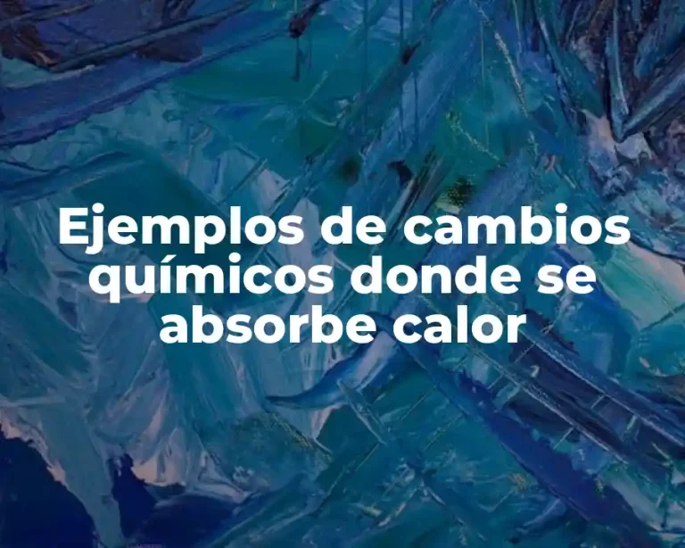 Ejemplos de cambios químicos donde se absorbe calor
