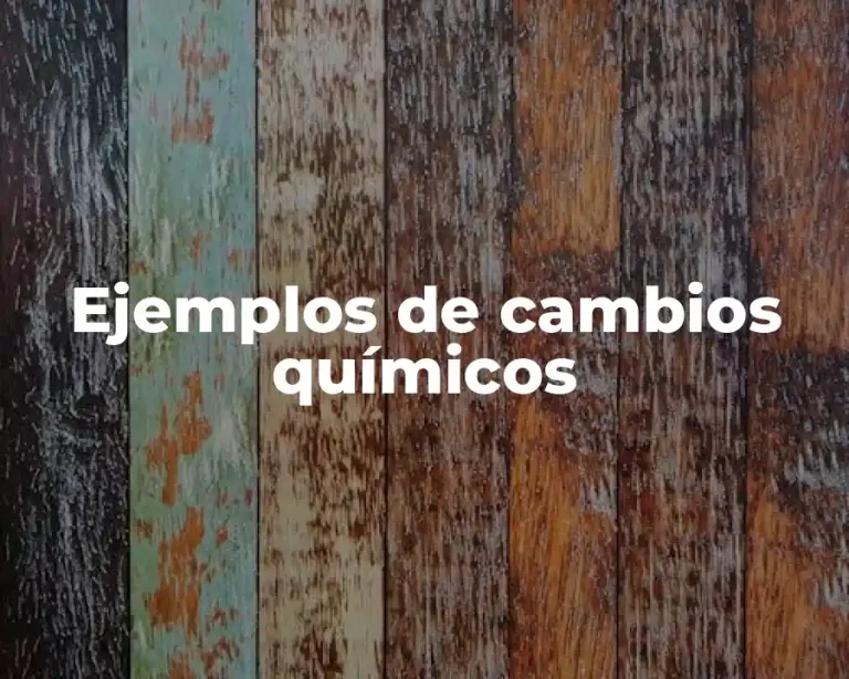 Ejemplos de cambios químicos