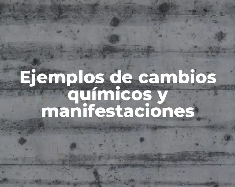 Ejemplos de cambios químicos y manifestaciones