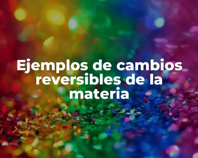 Ejemplos de cambios reversibles de la materia