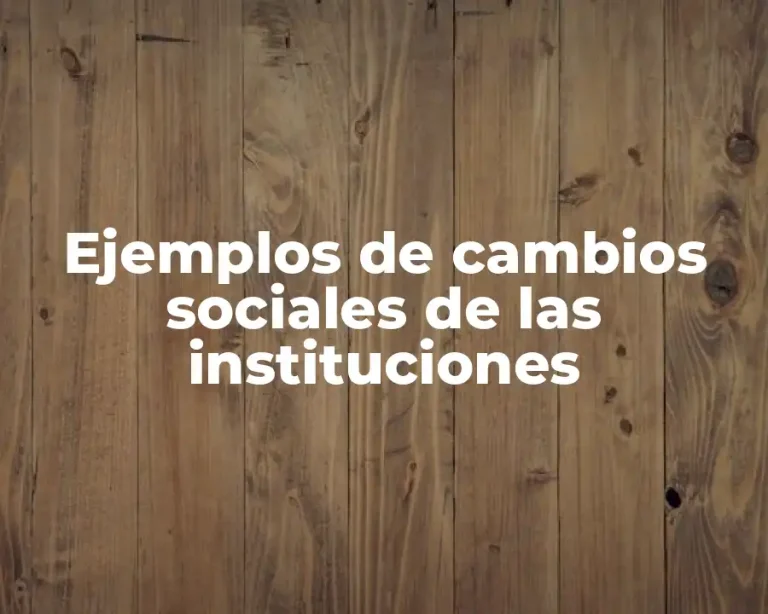 Ejemplos de cambios sociales de las instituciones