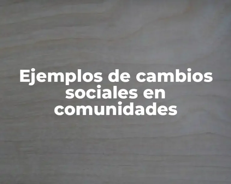 Ejemplos de cambios sociales en comunidades