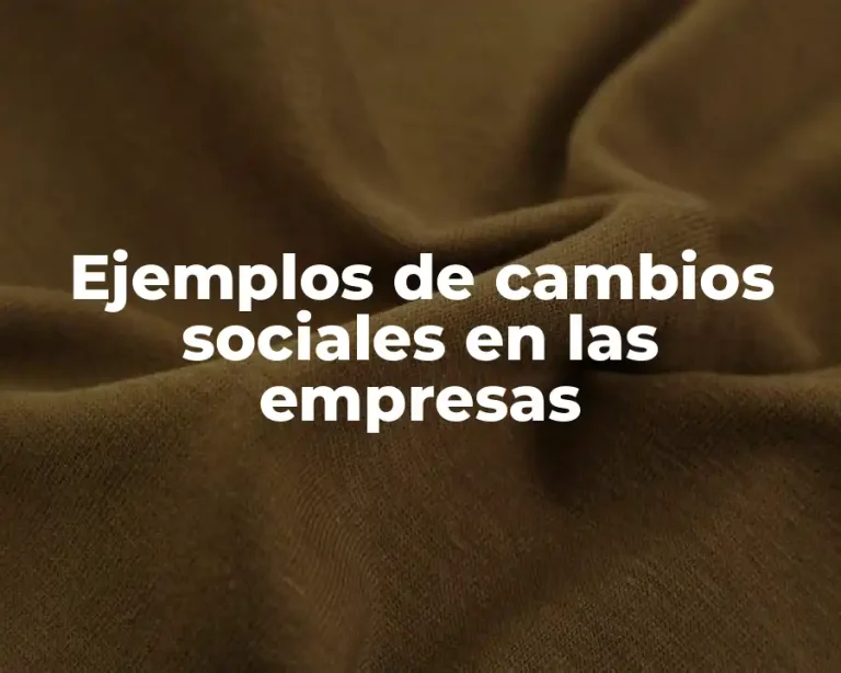 Ejemplos de cambios sociales en las empresas