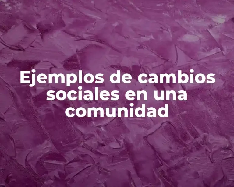 Ejemplos de cambios sociales en una comunidad