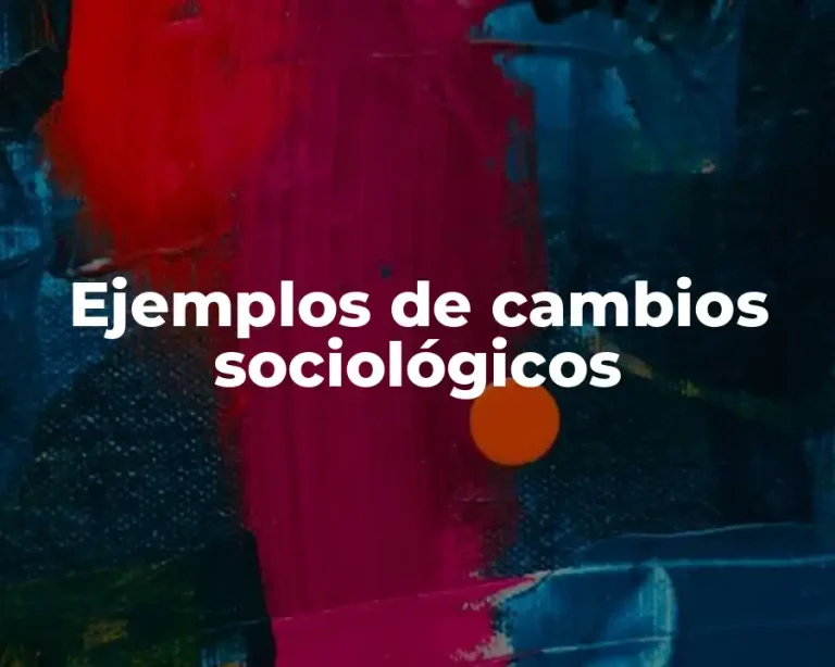 Ejemplos de cambios sociológicos