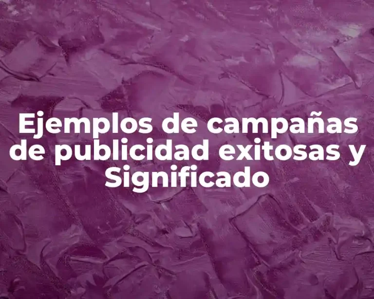 Ejemplos de campañas de publicidad exitosas y Significado