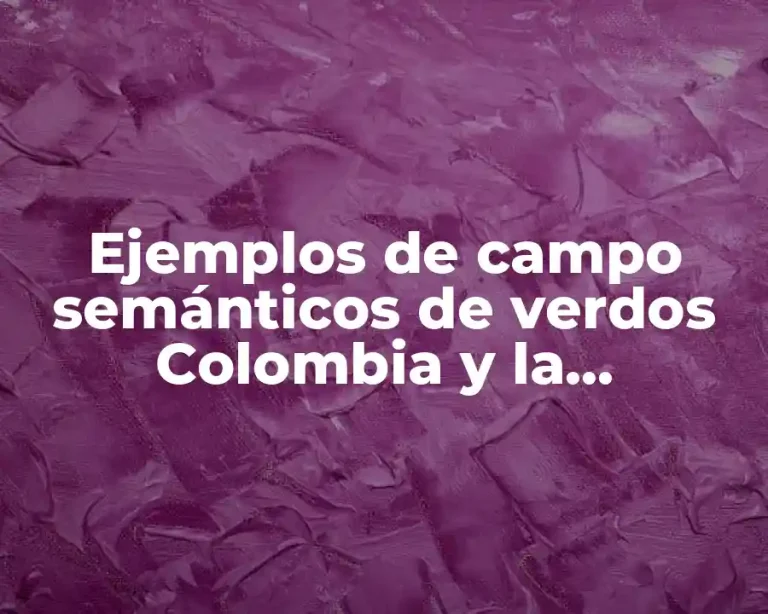 Ejemplos de campo semánticos de verdos Colombia y la traducción