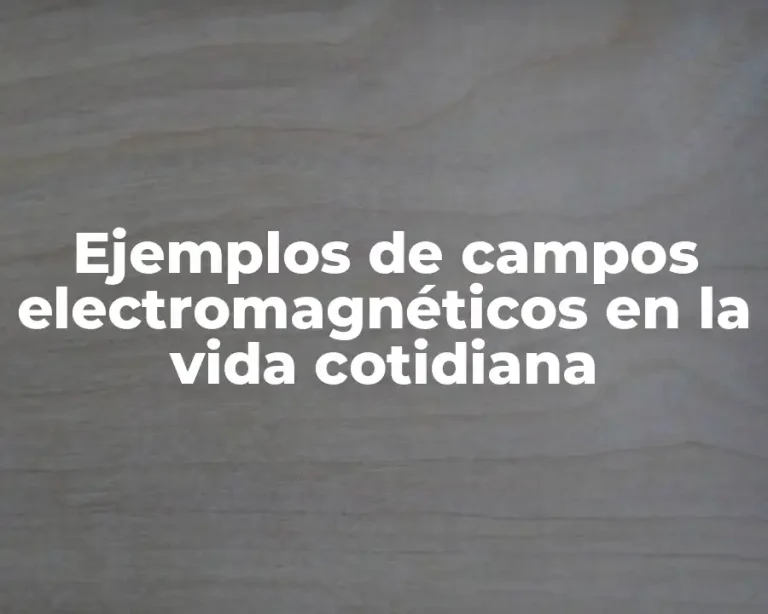 Ejemplos de campos electromagnéticos en la vida cotidiana
