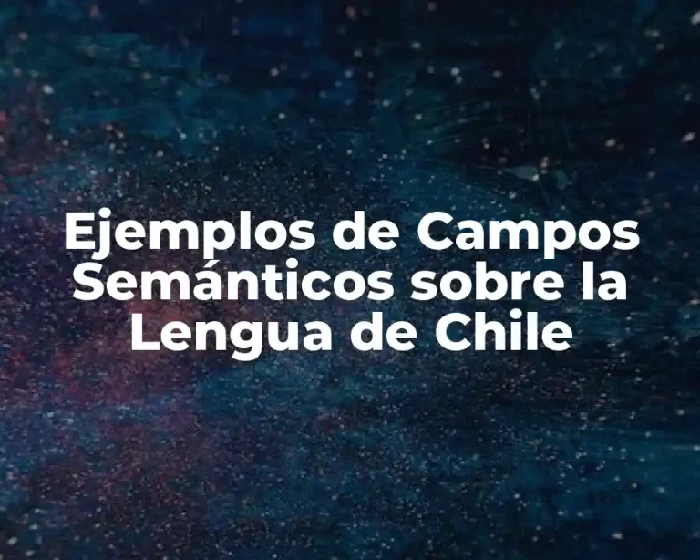Ejemplos de Campos Semánticos sobre la Lengua de Chile